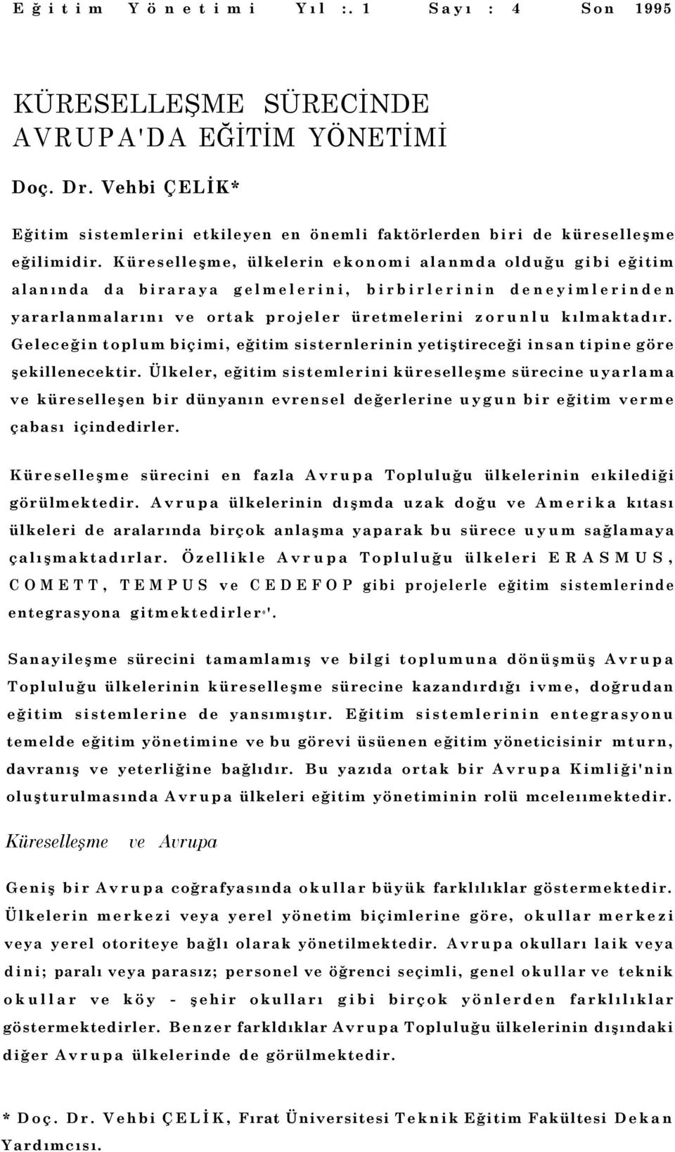 Küreselleşme, ülkelerin ekonomi alanmda olduğu gibi eğitim alanında da biraraya gelmelerini, birbirlerinin deneyimlerinden yararlanmalarını ve ortak projeler üretmelerini zorunlu kılmaktadır.