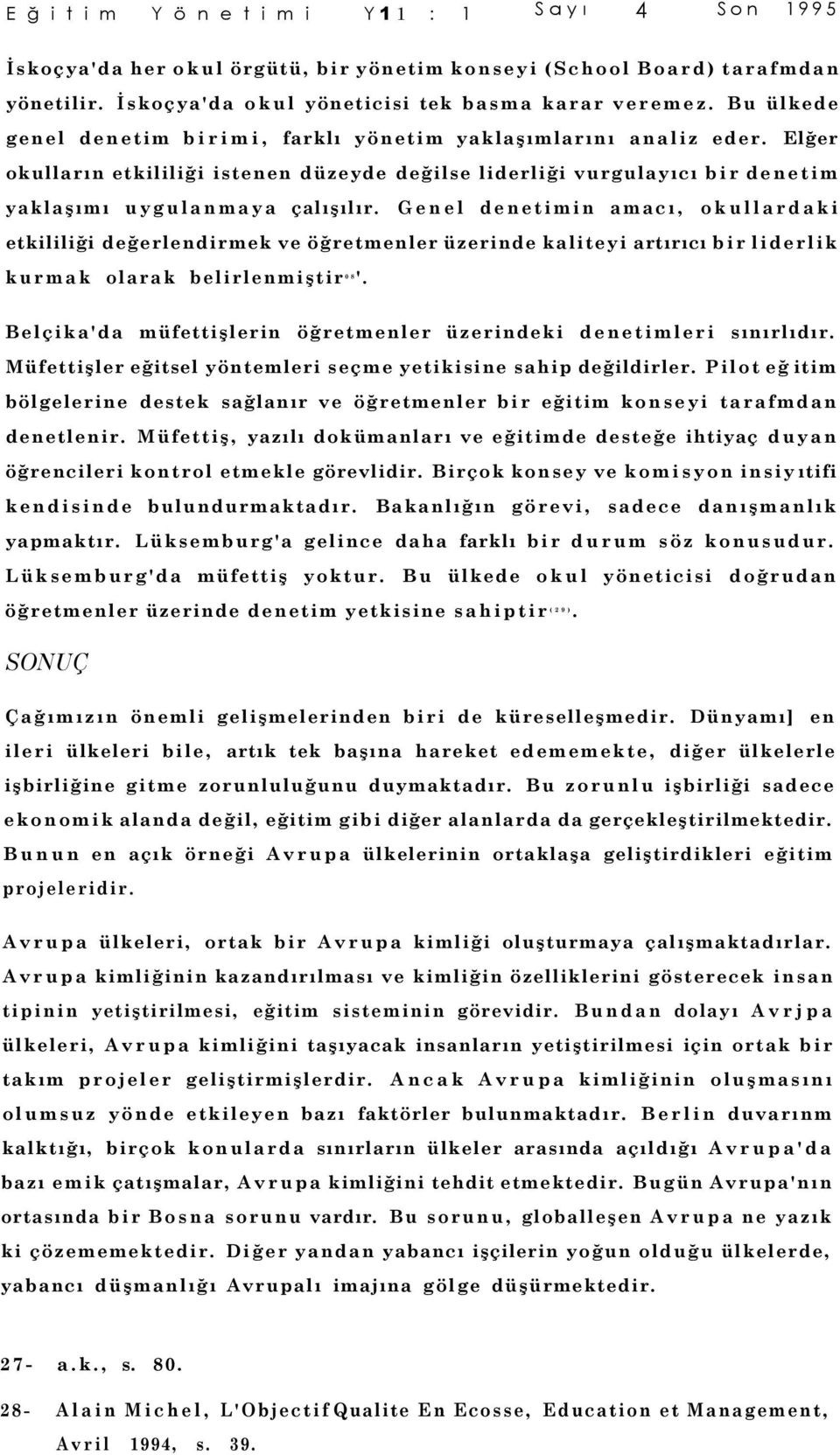 Genel denetimin amacı, okullardaki etkililiği değerlendirmek ve öğretmenler üzerinde kaliteyi artırıcı bir liderlik kurmak olarak belirlenmiştir '.