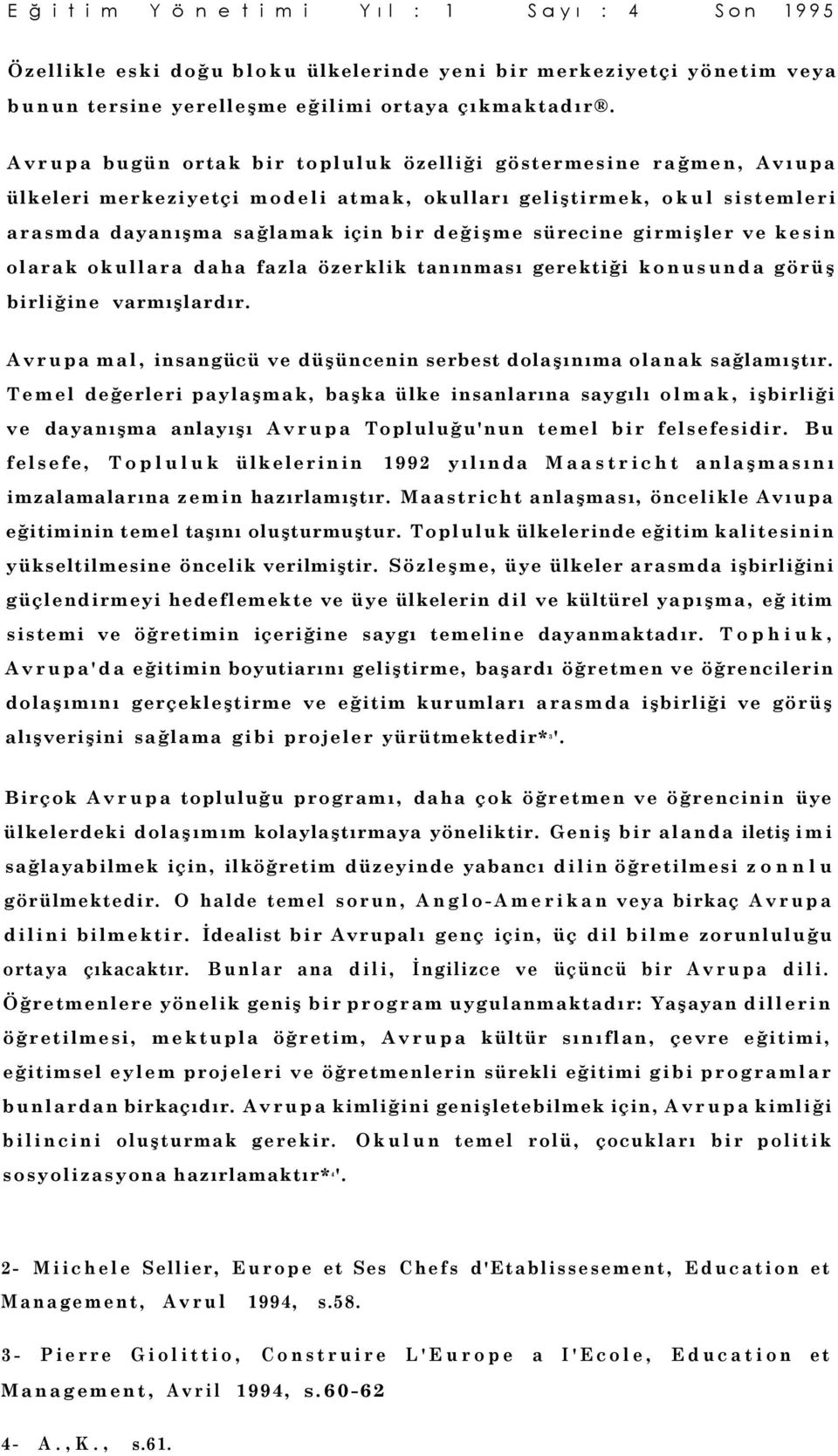 girmişler ve kesin olarak okullara daha fazla özerklik tanınması gerektiği konusunda görüş birliğine varmışlardır. Avrupa mal, insangücü ve düşüncenin serbest dolaşınıma olanak sağlamıştır.