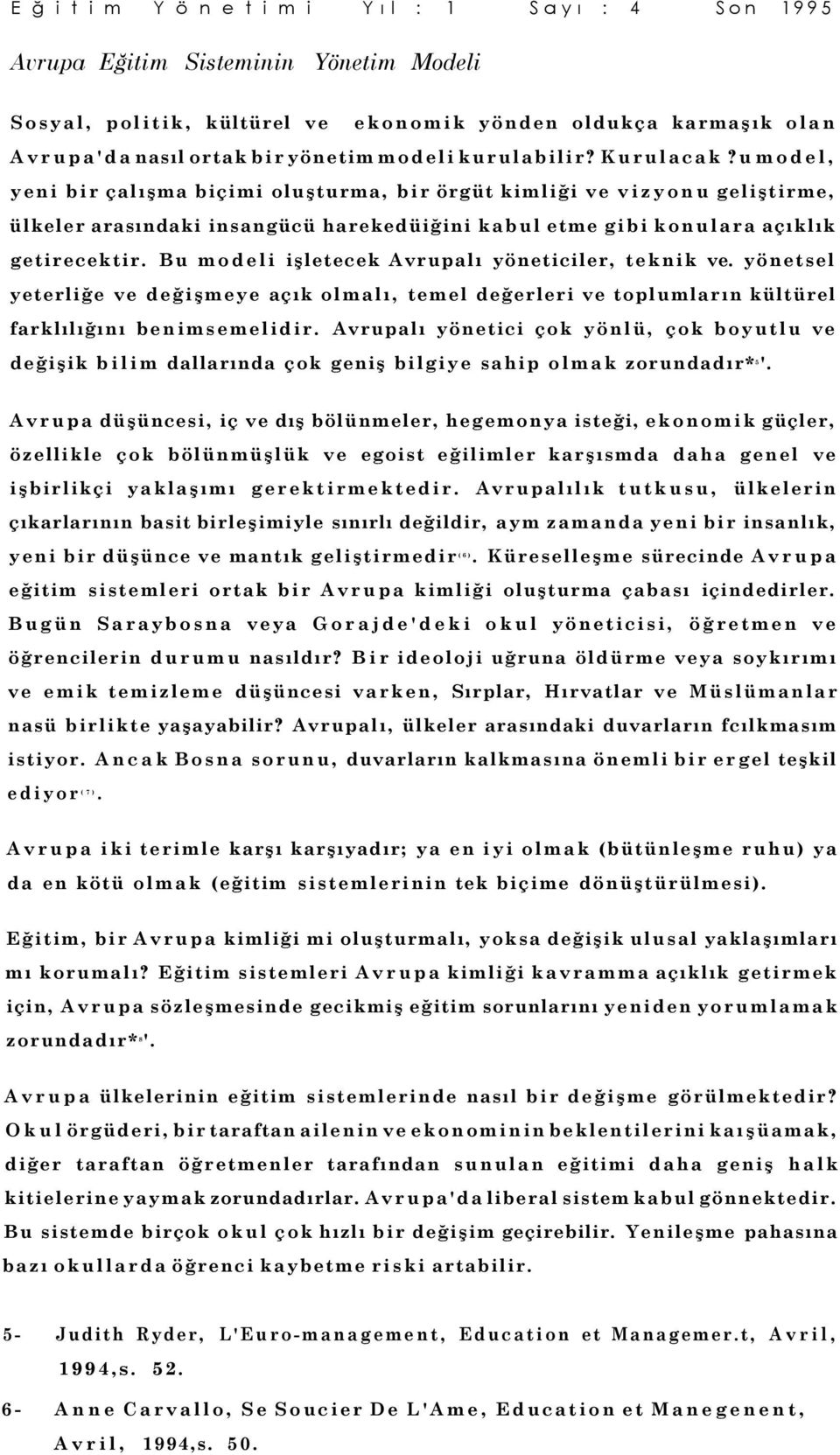 Bu modeli işletecek Avrupalı yöneticiler, teknik ve. yönetsel yeterliğe ve değişmeye açık olmalı, temel değerleri ve toplumların kültürel farklılığını benimsemelidir.