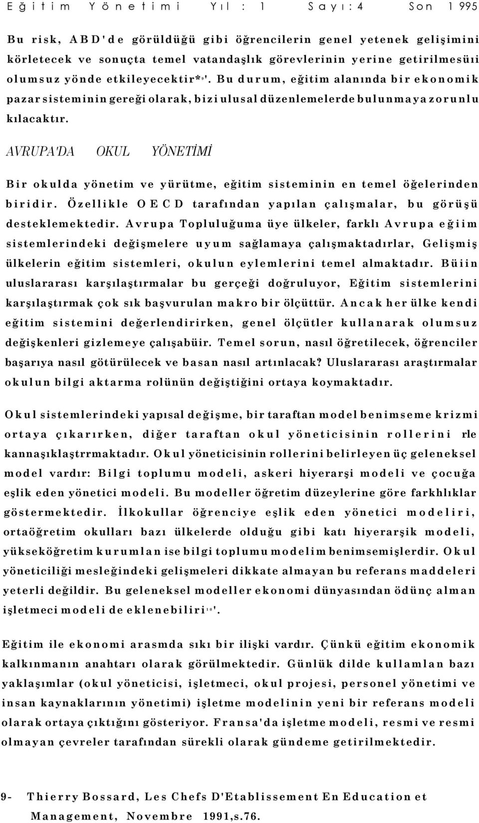 AVRUPA'DA OKUL YÖNETİMİ Bir okulda yönetim ve yürütme, eğitim sisteminin en temel öğelerinden biridir. Özellikle OECD tarafından yapılan çalışmalar, bu görüşü desteklemektedir.