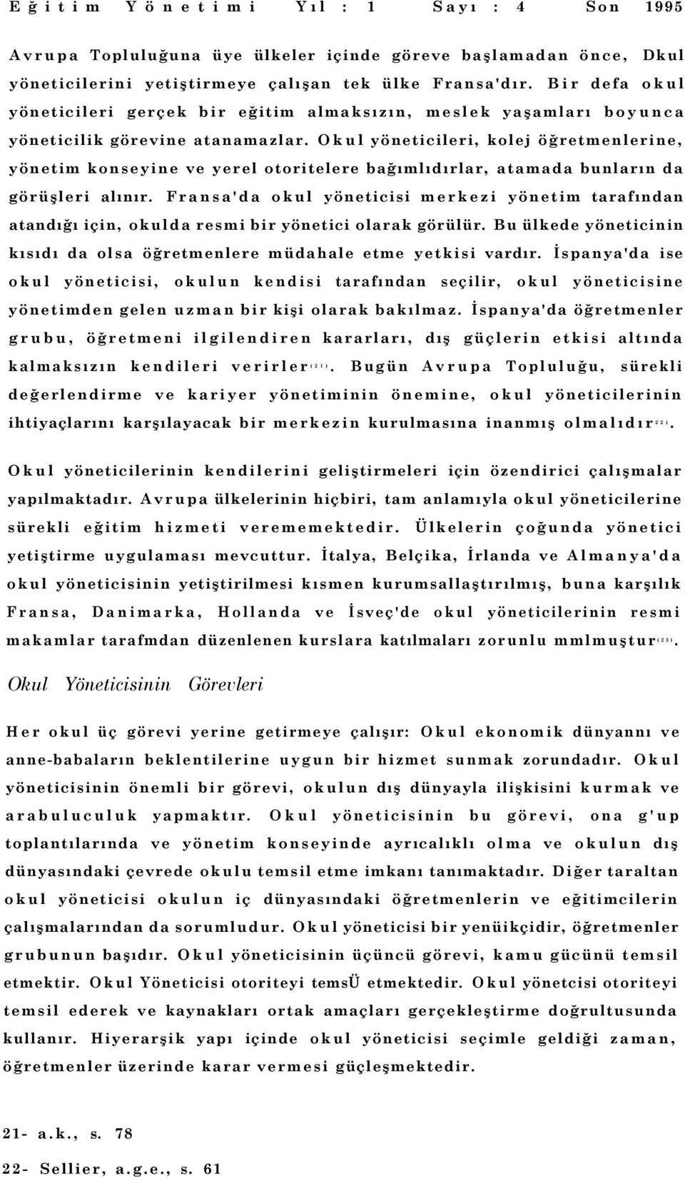 Okul yöneticileri, kolej öğretmenlerine, yönetim konseyine ve yerel otoritelere bağımlıdırlar, atamada bunların da görüşleri alınır.