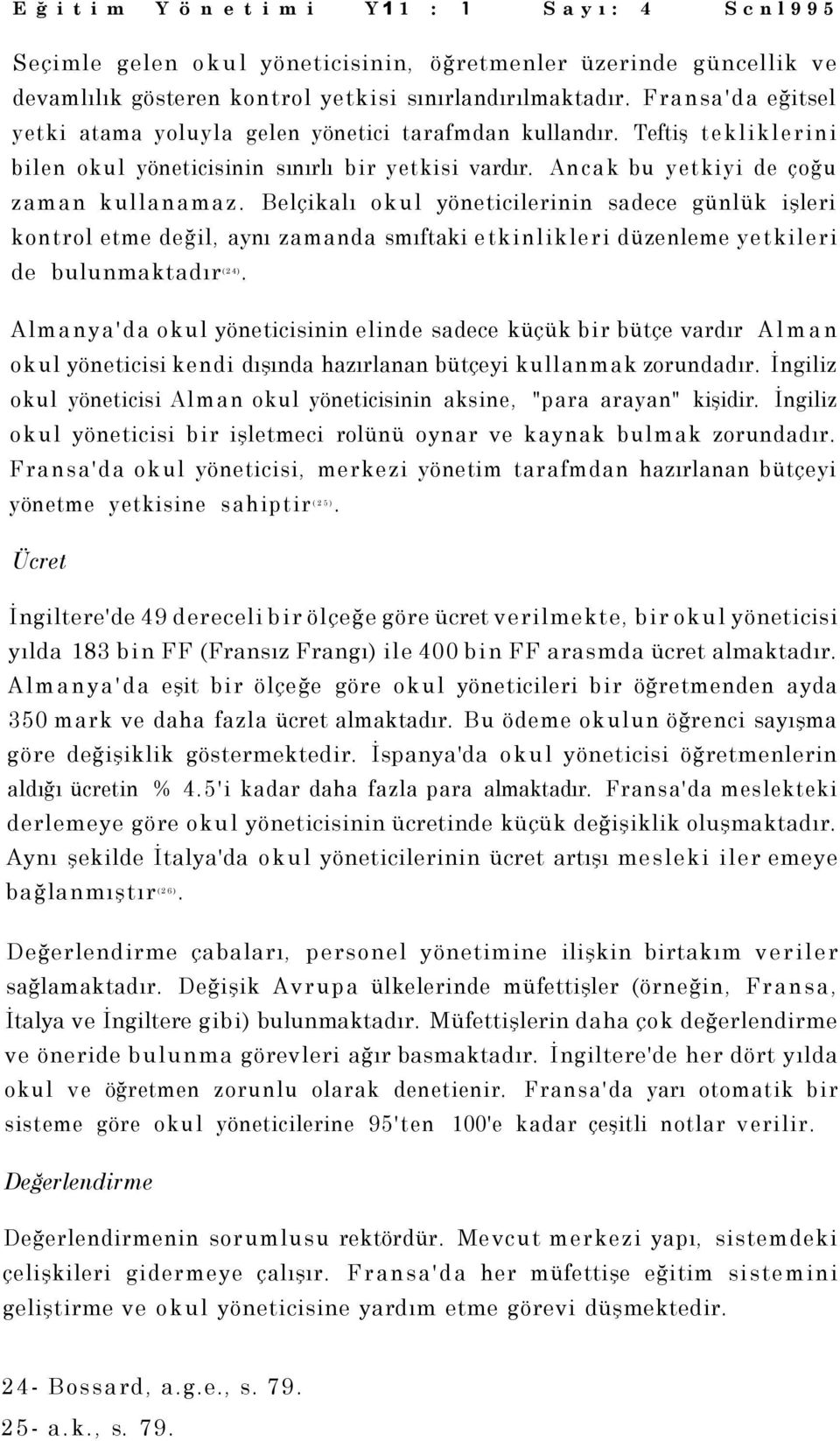 Belçikalı okul yöneticilerinin sadece günlük işleri kontrol etme değil, aynı zamanda smıftaki etkinlikleri düzenleme yetkileri de bulunmaktadır.