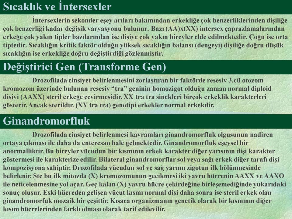 Sıcaklığın kritik faktör olduğu yüksek sıcaklığın balansı (dengeyi) dişiliğe doğru düşük sıcaklığın ise erkekliğe doğru değiştirdiği gözlenmiştir.