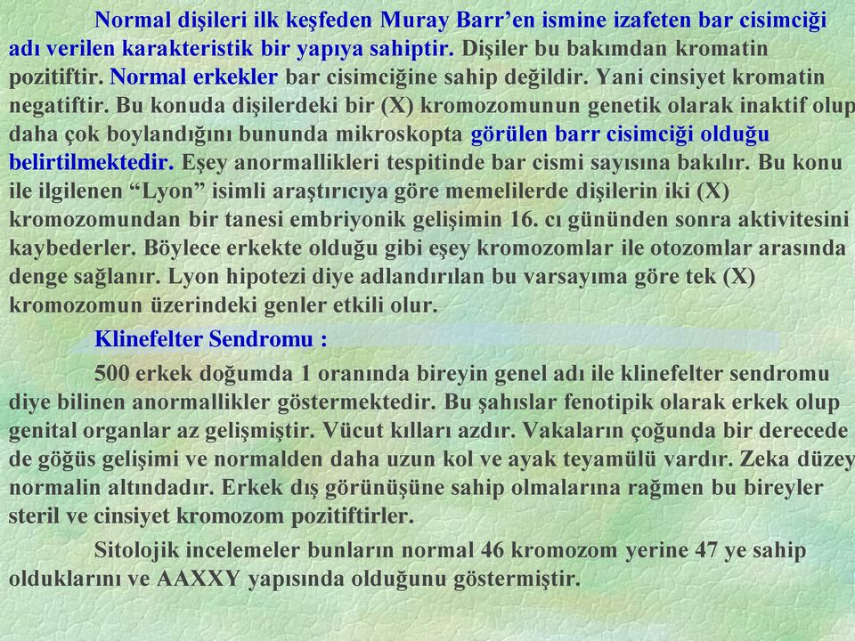 Bu konuda dişilerdeki bir (X) kromozomunun genetik olarak inaktif olup daha çok boylandığını bununda mikroskopta görülen barr cisimciği olduğu belirtilmektedir.