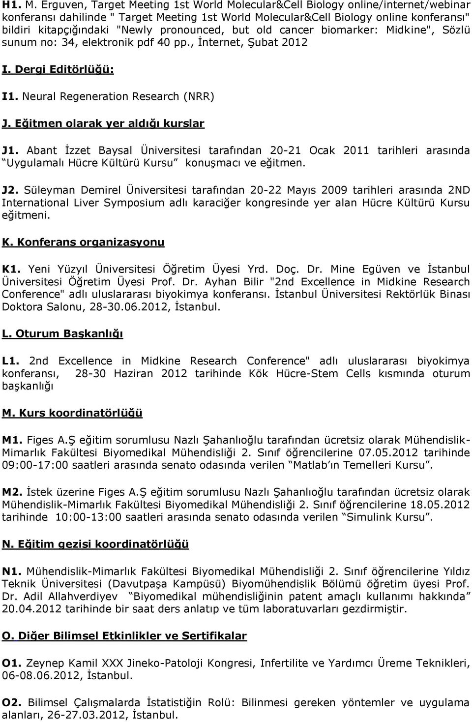 "Newly pronounced, but old cancer biomarker: Midkine", Sözlü sunum no: 34, elektronik pdf 40 pp., İnternet, Şubat 2012 I. Dergi Editörlüğü: I1. Neural Regeneration Research (NRR) J.