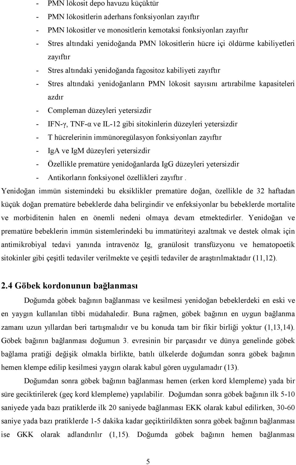 düzeyleri yetersizdir - IFN-γ, TNF-α ve IL-12 gibi sitokinlerin düzeyleri yetersizdir - T hücrelerinin immünoregülasyon fonksiyonları zayıftır - IgA ve IgM düzeyleri yetersizdir - Özellikle prematüre