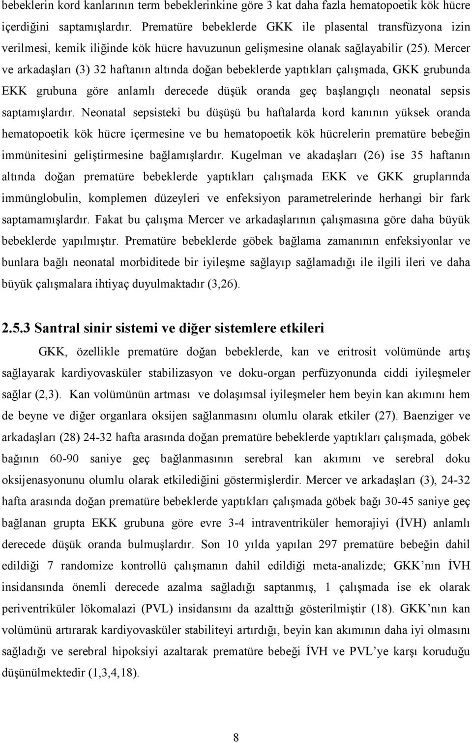 Mercer ve arkadaşları (3) 32 haftanın altında doğan bebeklerde yaptıkları çalışmada, GKK grubunda EKK grubuna göre anlamlı derecede düşük oranda geç başlangıçlı neonatal sepsis saptamışlardır.