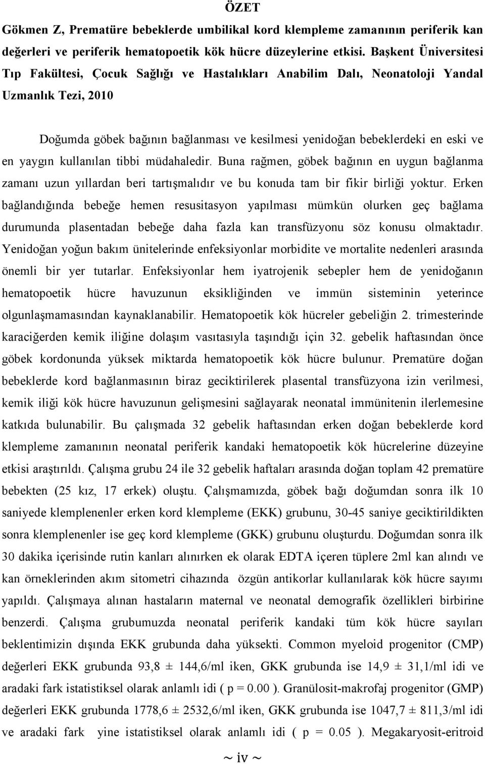 en yaygın kullanılan tibbi müdahaledir. Buna rağmen, göbek bağının en uygun bağlanma zamanı uzun yıllardan beri tartışmalıdır ve bu konuda tam bir fikir birliği yoktur.