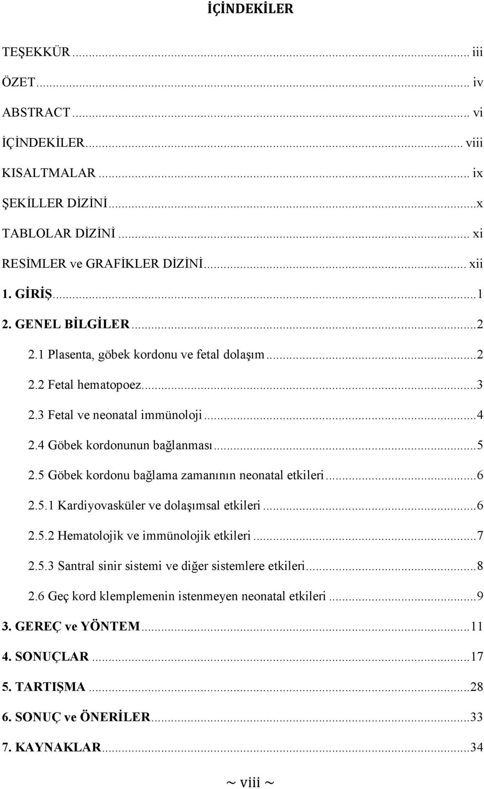 5 Göbek kordonu bağlama zamanının neonatal etkileri...6 2.5.1 Kardiyovasküler ve dolaşımsal etkileri...6 2.5.2 Hematolojik ve immünolojik etkileri...7 2.5.3 Santral sinir sistemi ve diğer sistemlere etkileri.