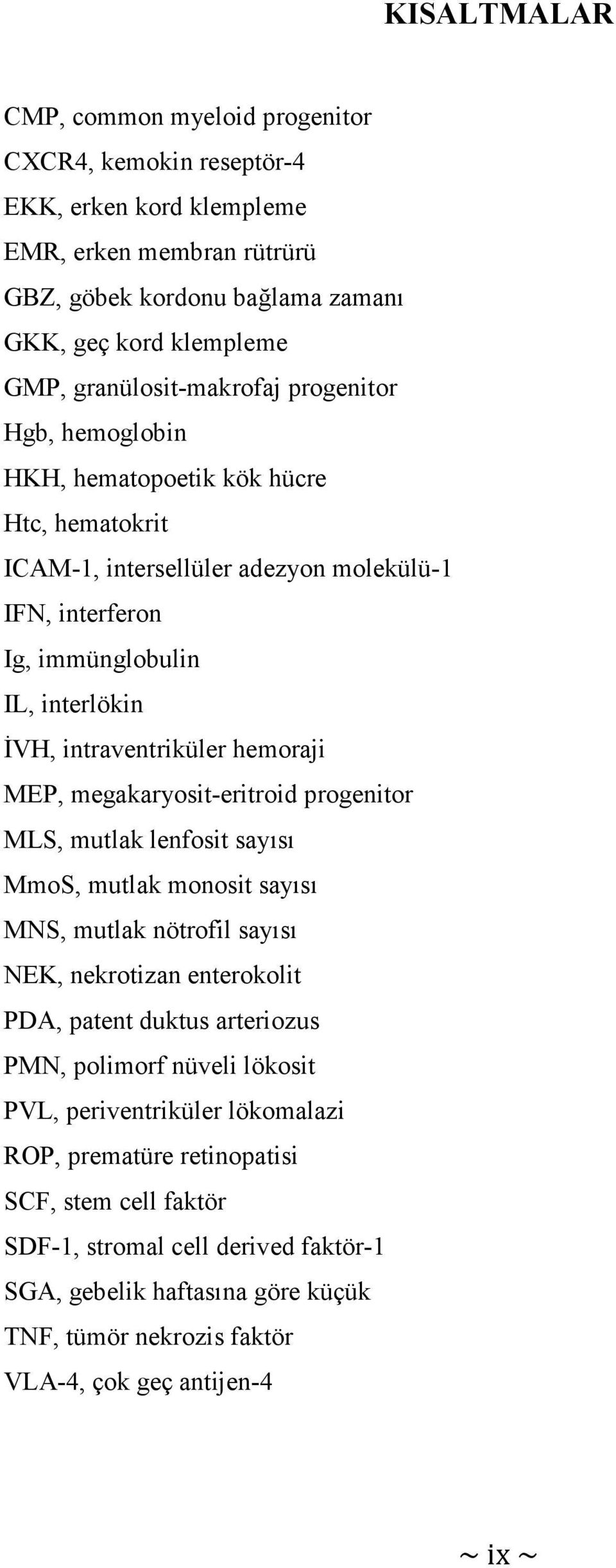 intraventriküler hemoraji MEP, megakaryosit-eritroid progenitor MLS, mutlak lenfosit sayısı MmoS, mutlak monosit sayısı MNS, mutlak nötrofil sayısı NEK, nekrotizan enterokolit PDA, patent duktus