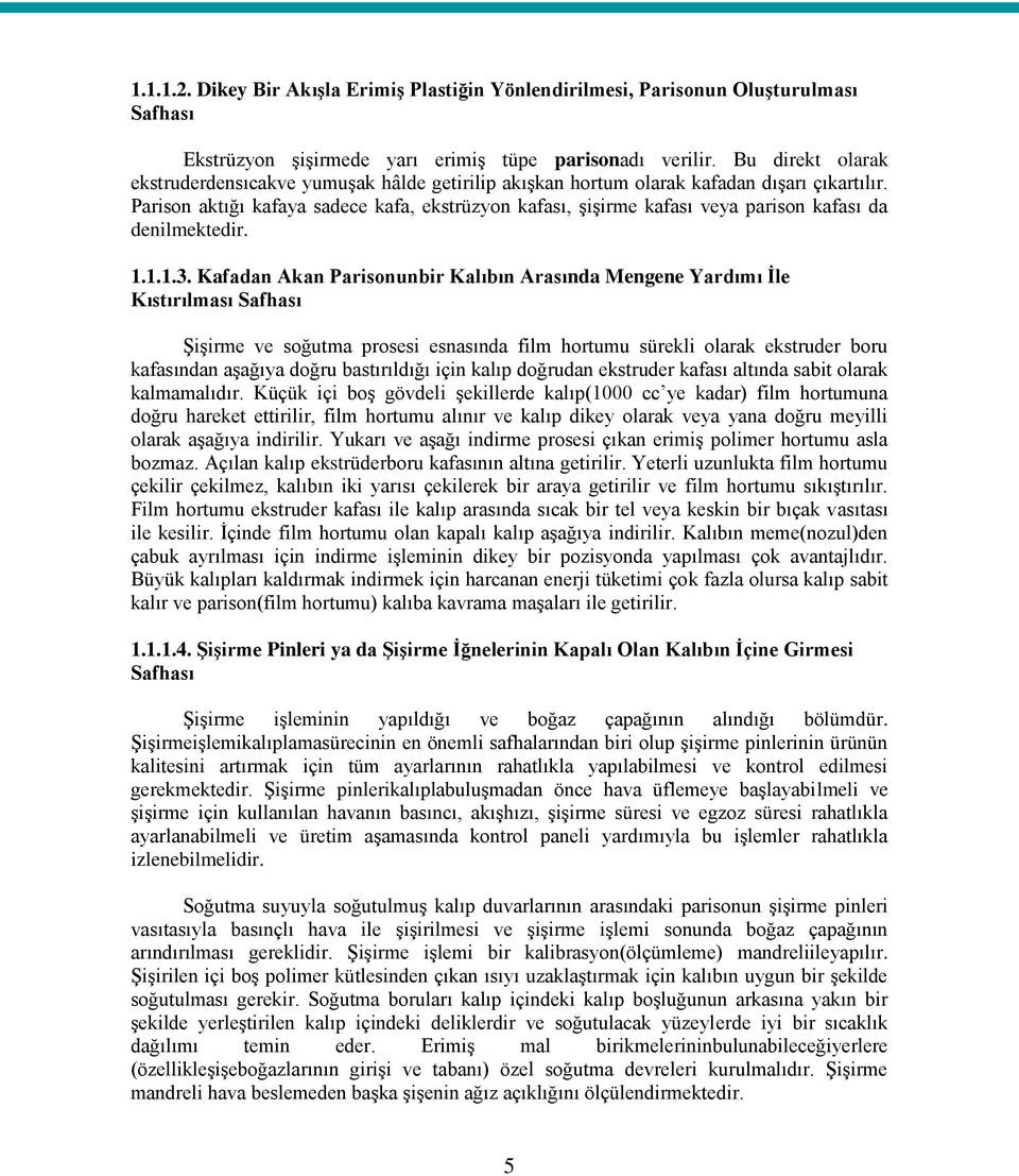 Parison aktığı kafaya sadece kafa, ekstrüzyon kafası, şişirme kafası veya parison kafası da denilmektedir. 1.1.1.3.