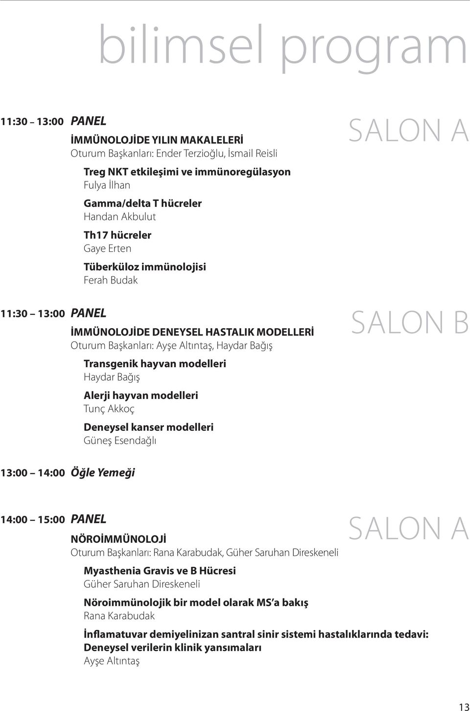 Haydar Bağış Alerji hayvan modelleri Tunç Akkoç Deneysel kanser modelleri Güneş Esendağlı SALON A SALON B 3:00 4:00 Öğle Yemeği 4:00 5:00 PANEL NÖROİMMÜNOLOJİ Oturum Başkanları: Rana Karabudak, Güher