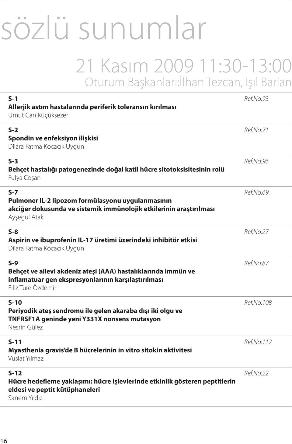 No:69 Pulmoner IL-2 lipozom formülasyonu uygulanmasının akciğer dokusunda ve sistemik immünolojik etkilerinin araştırılması Ayşegül Atak S-8 Ref.