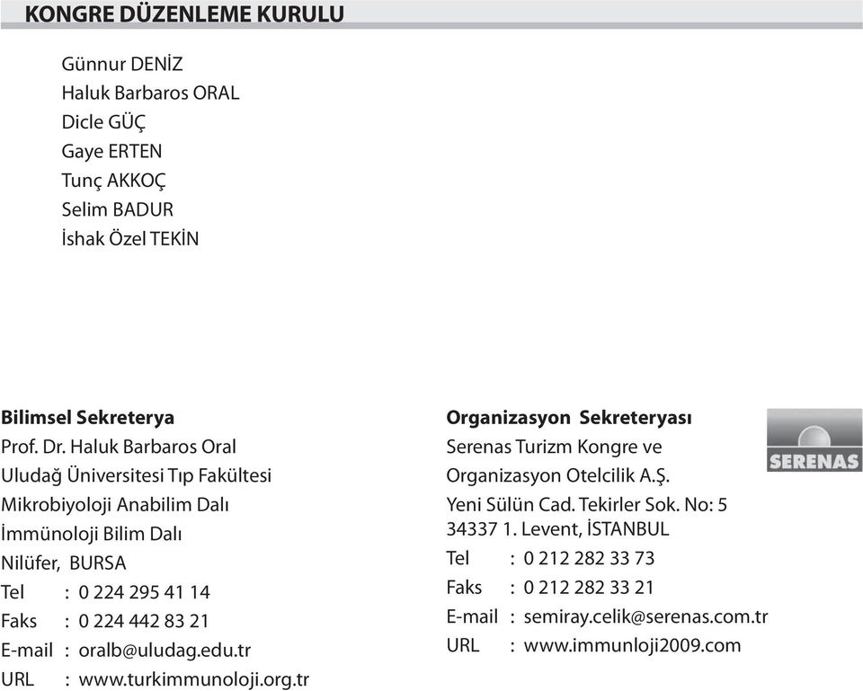 442 83 2 E-mail : oralb@uludag.edu.tr URL : www.turkimmunoloji.org.tr Organizasyon Sekreteryası Serenas Turizm Kongre ve Organizasyon Otelcilik A.Ş.