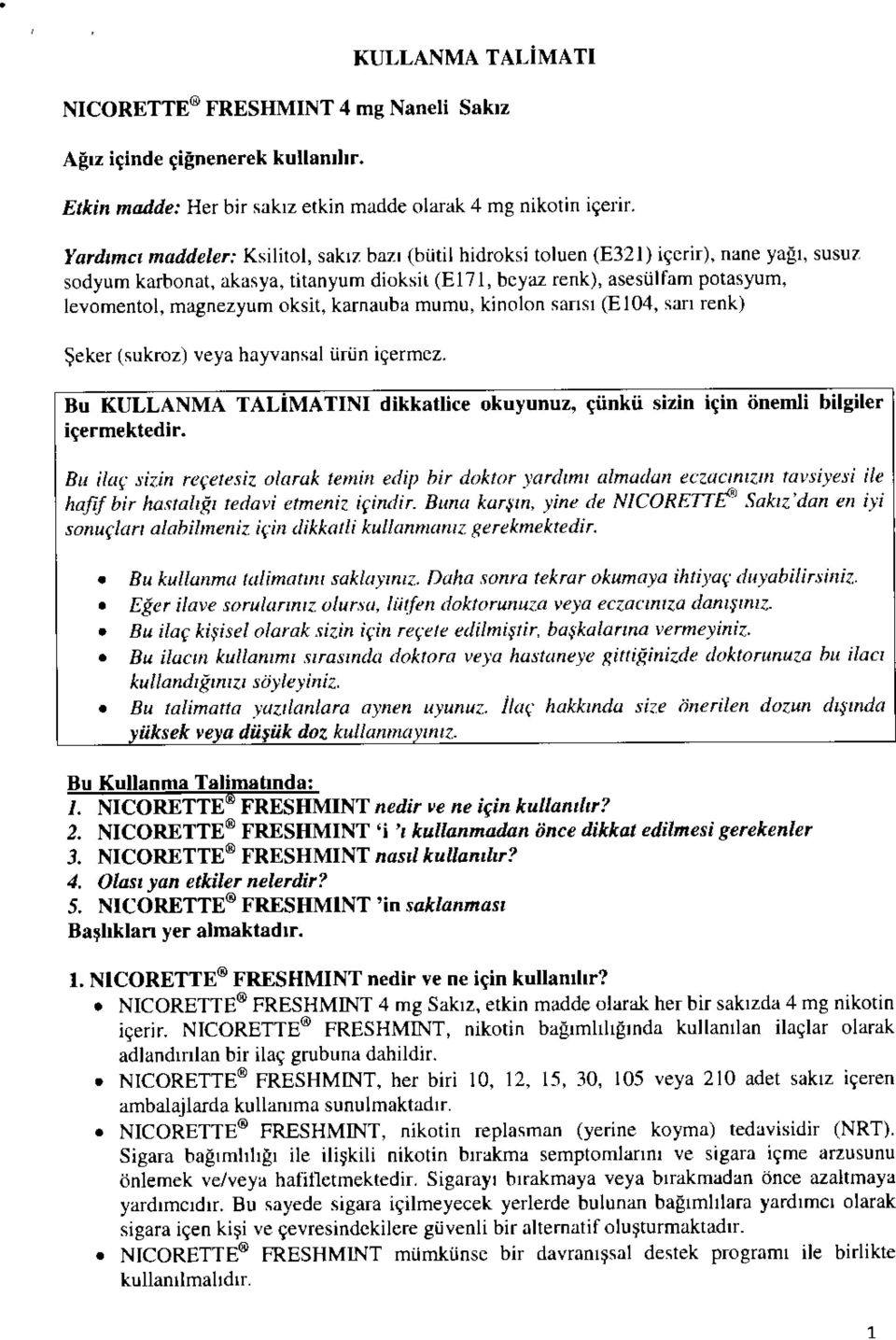 magnezyum oksit, karnauba mumu, kinolon sansi (E104, sari renk) eker (sukroz) veya hayvansal iirun i^ermez. Bu KULLANMA TALIMATINI dikkatlice okuyunuz, ciinkii sizin icm onemli bilgiler i^ermektedir.