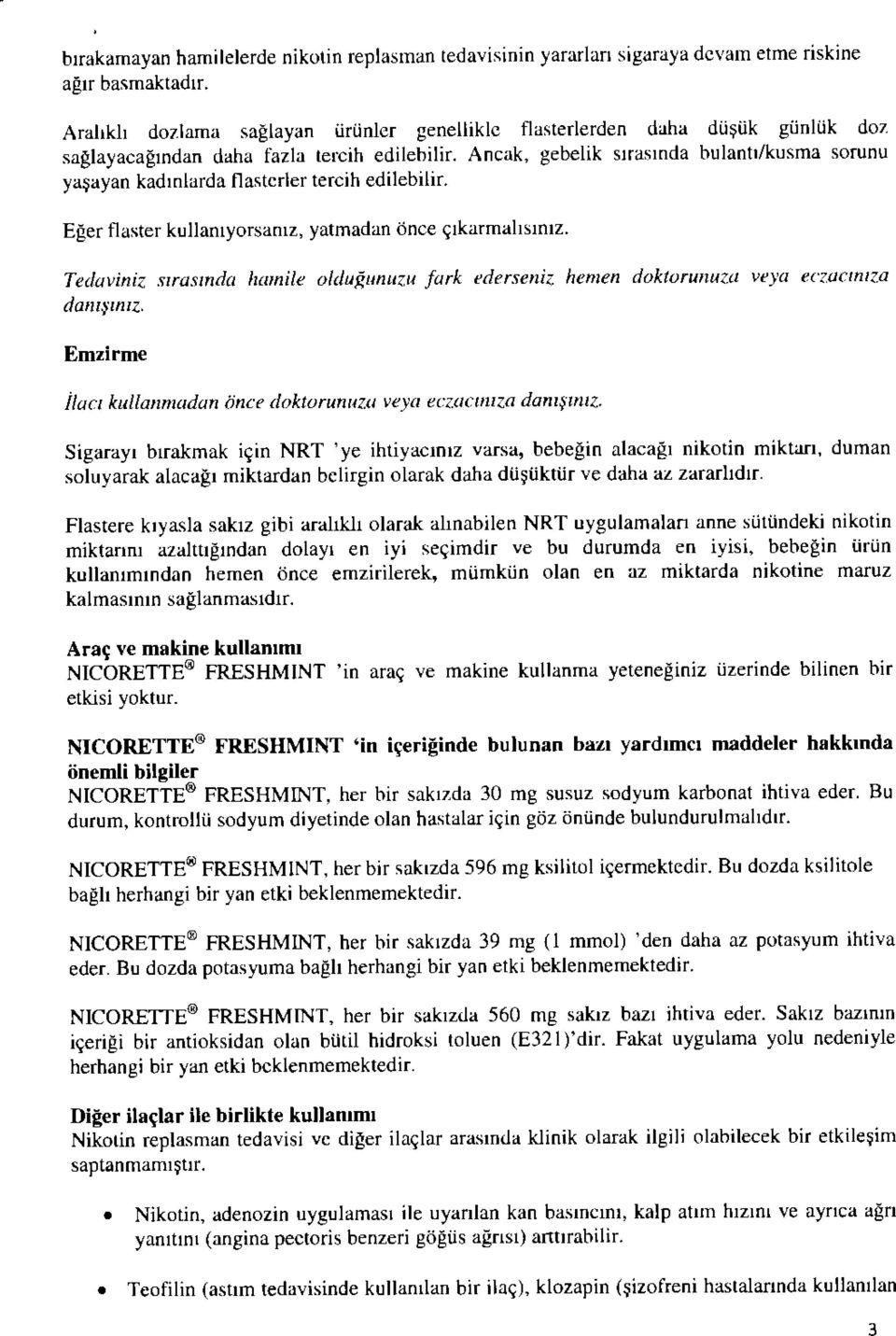 Ancak, gebelik sirasinda bulanti/kusma sorunu yasayan kadinlarda flastcrler tercih edilebilir. Eger flaster kullamyorsaniz, yatmadan once ^lkarmahsiniz.