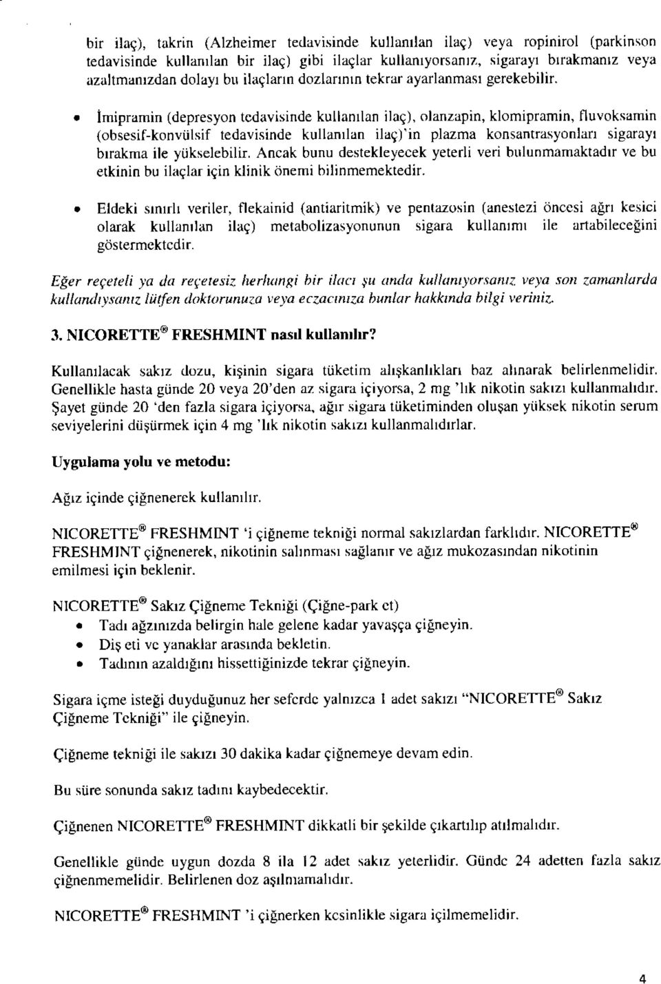 imipramin (depresyon tedavisinde kullanilan ilac), olanzapin, klomipramin, fluvoksamin (obsesif-konvulsif tedavisinde kullanilan ilac,)'in plazma konsantrasyonlan sigarayi birakma ile yukselebilir.