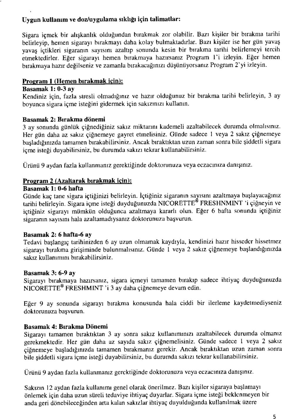 yavas ictikleri sigaranin sayisim azaltip sonunda kesin bir birakma tarihi belirlemeyi tercih etmektedirler. Eger sigarayi hemen birakmaya hazirsaniz Program l'i izleyin.