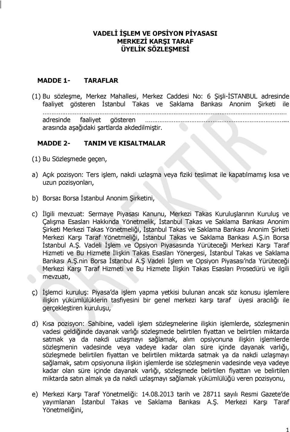 MADDE 2- TANIM VE KISALTMALAR (1) Bu Sözleşmede geçen, a) Açık pozisyon: Ters işlem, nakdi uzlaşma veya fiziki teslimat ile kapatılmamış kısa ve uzun pozisyonları, b) Borsa: Borsa İstanbul Anonim