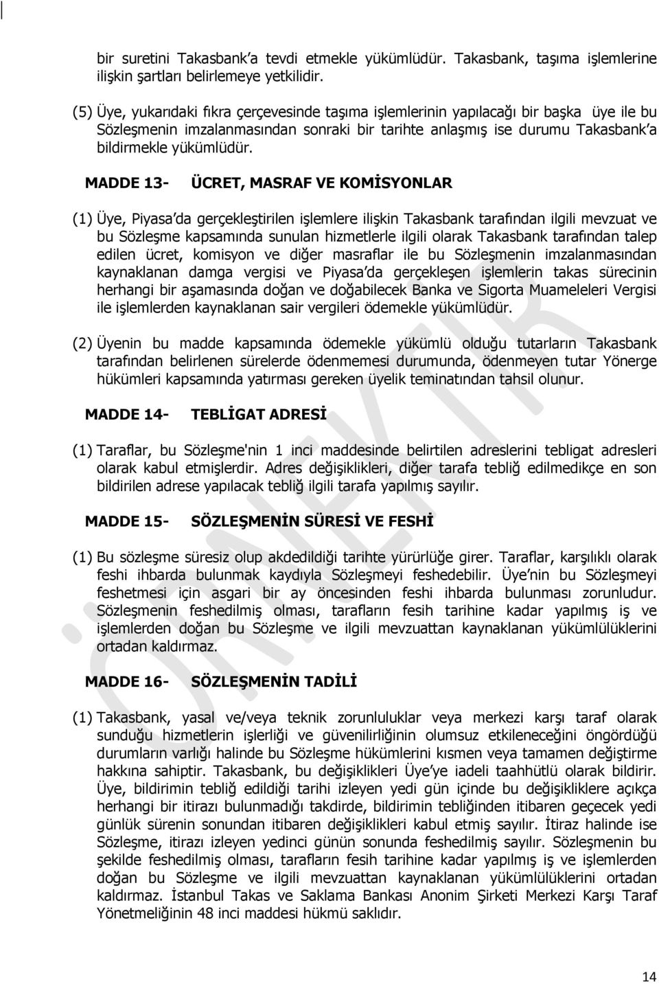 MADDE 13- ÜCRET, MASRAF VE KOMİSYONLAR (1) Üye, Piyasa da gerçekleştirilen işlemlere ilişkin Takasbank tarafından ilgili mevzuat ve bu Sözleşme kapsamında sunulan hizmetlerle ilgili olarak Takasbank