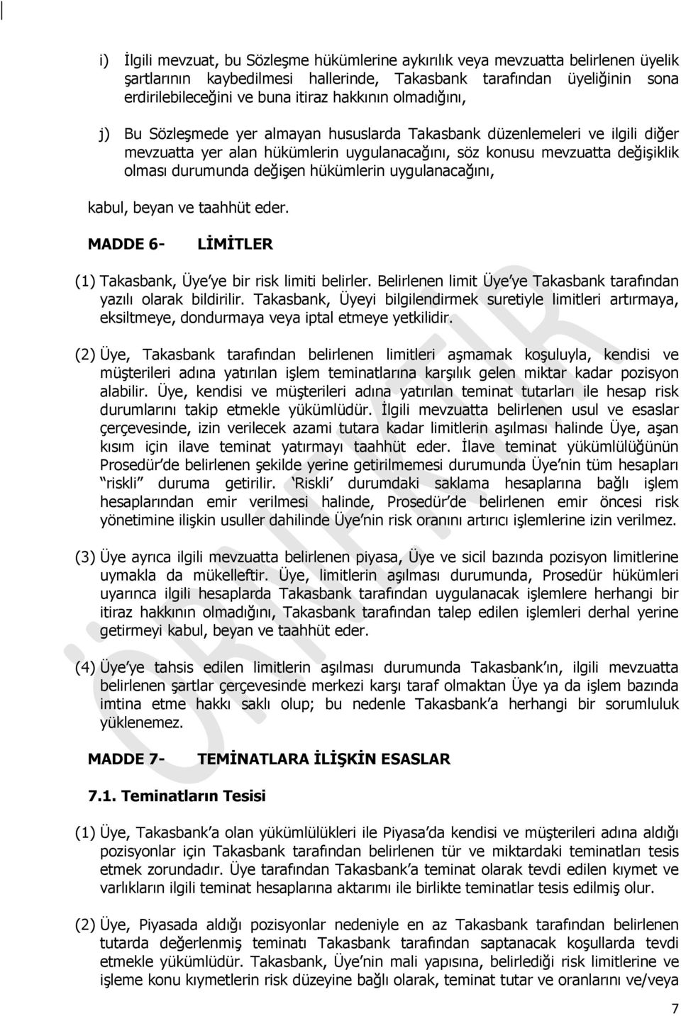 değişen hükümlerin uygulanacağını, kabul, beyan ve taahhüt eder. MADDE 6- LİMİTLER (1) Takasbank, Üye ye bir risk limiti belirler.