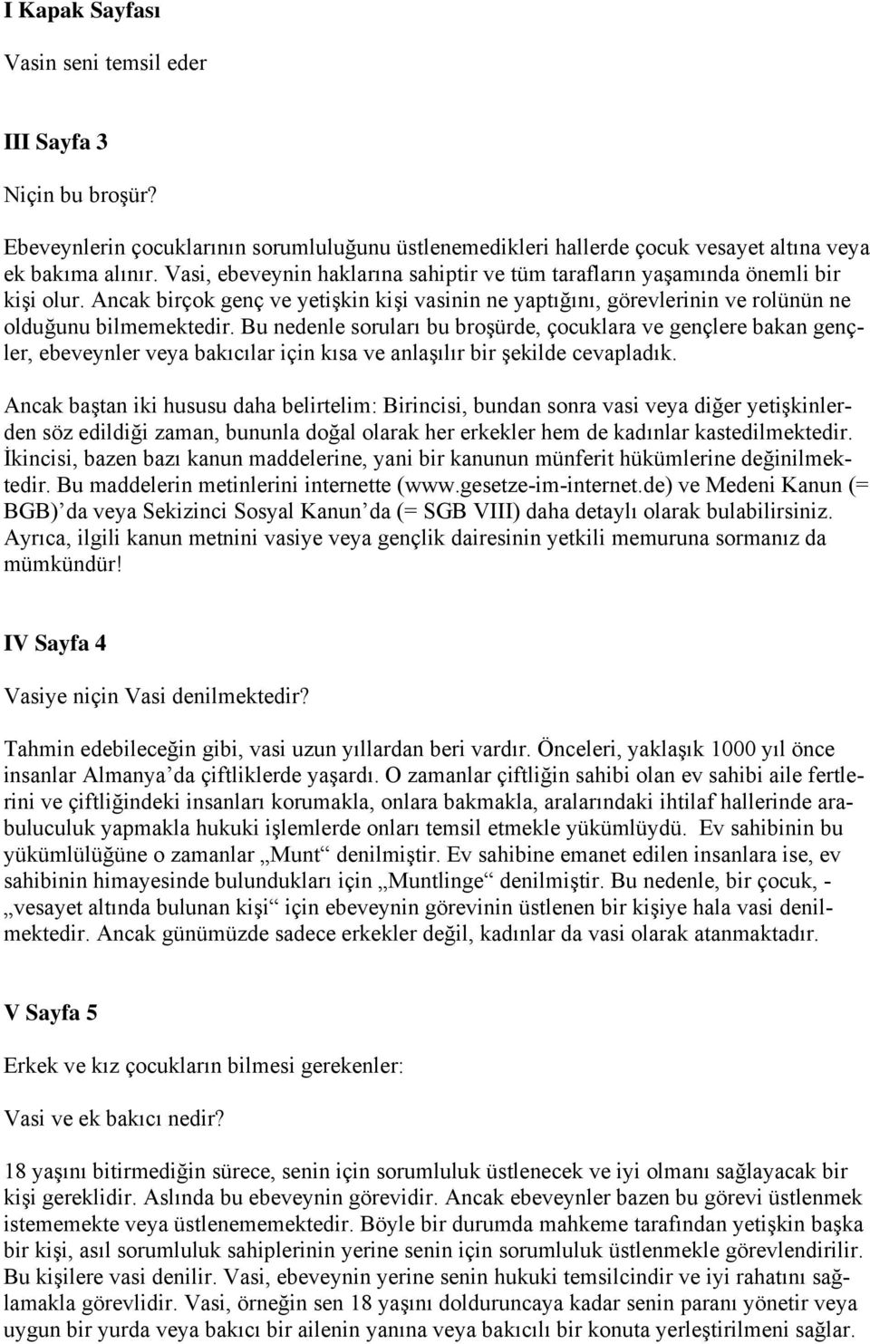 Bu nedenle soruları bu broşürde, çocuklara ve gençlere bakan gençler, ebeveynler veya bakıcılar için kısa ve anlaşılır bir şekilde cevapladık.