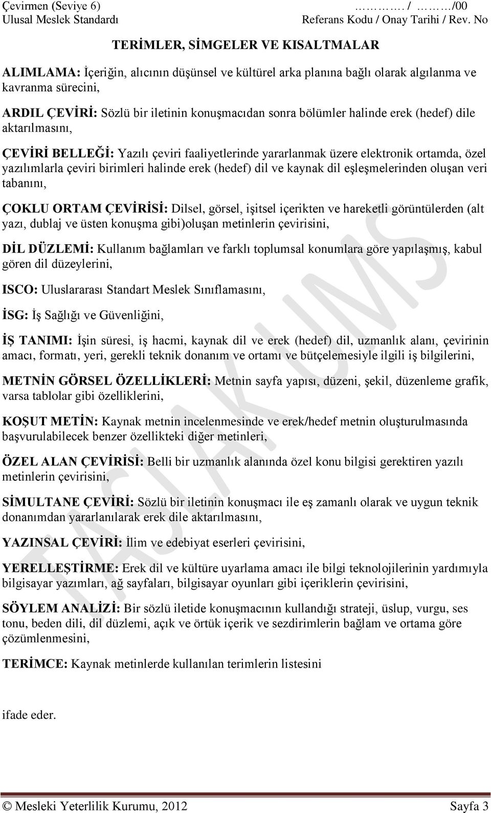 bölümler halinde erek (hedef) dile aktarılmasını, ÇEVİRİ BELLEĞİ: Yazılı çeviri faaliyetlerinde yararlanmak üzere elektronik ortamda, özel yazılımlarla çeviri birimleri halinde erek (hedef) dil ve