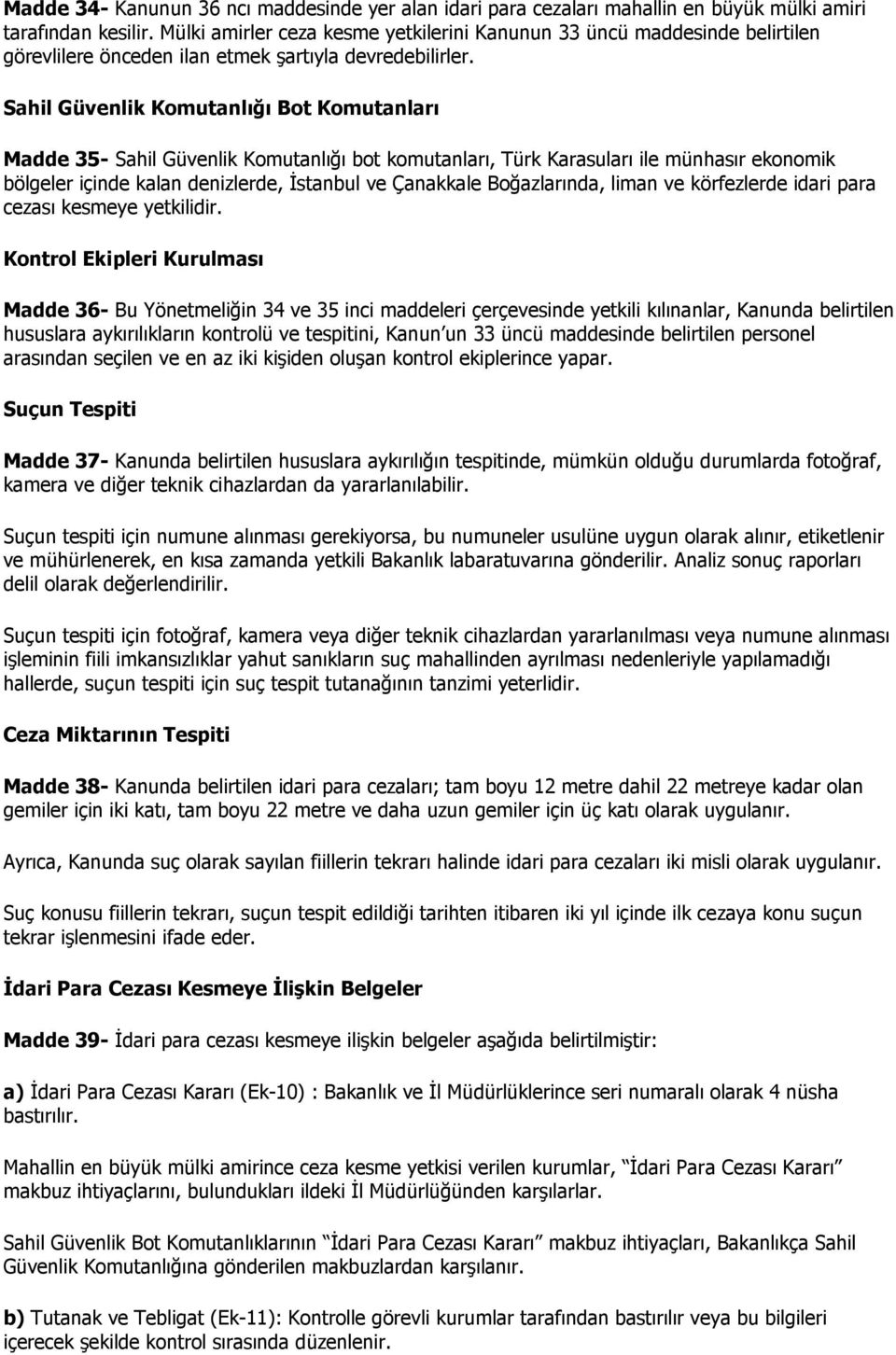 Sahil Güvenlik Komutanlığı Bot Komutanları Madde 35- Sahil Güvenlik Komutanlığı bot komutanları, Türk Karasuları ile münhasır ekonomik bölgeler içinde kalan denizlerde, Đstanbul ve Çanakkale