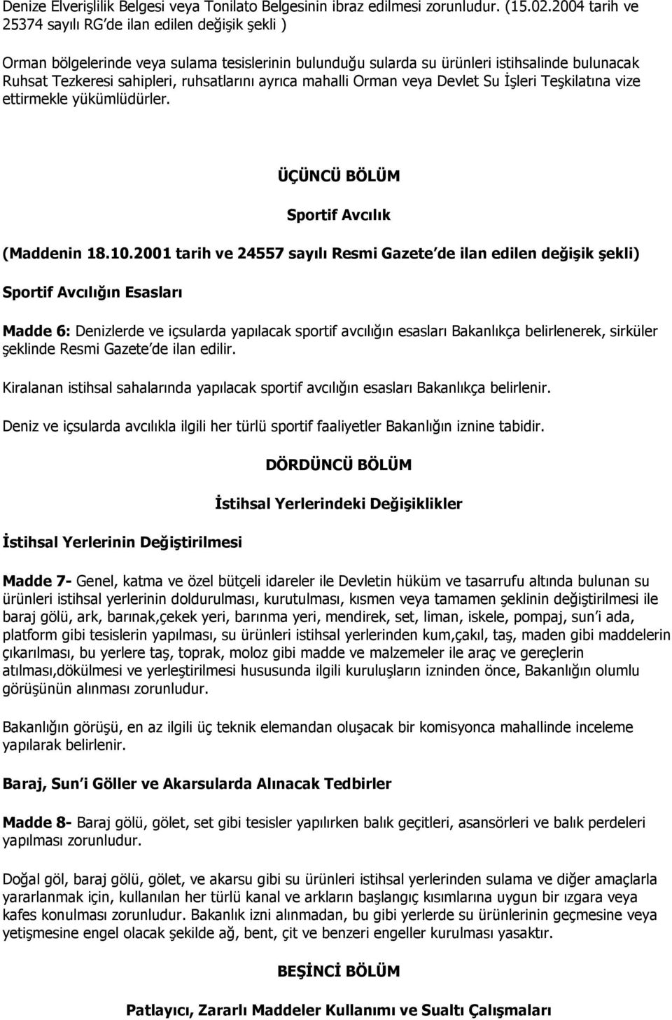 ayrıca mahalli Orman veya Devlet Su Đşleri Teşkilatına vize ettirmekle yükümlüdürler. ÜÇÜNCÜ BÖLÜM Sportif Avcılık (Maddenin 18.10.