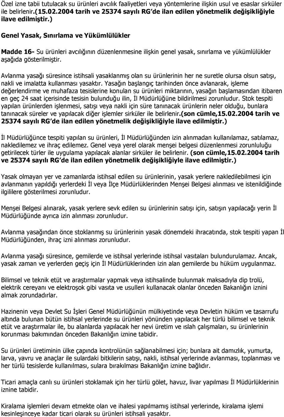 ) Genel Yasak, Sınırlama ve Yükümlülükler Madde 16- Su ürünleri avcılığının düzenlenmesine ilişkin genel yasak, sınırlama ve yükümlülükler aşağıda gösterilmiştir.