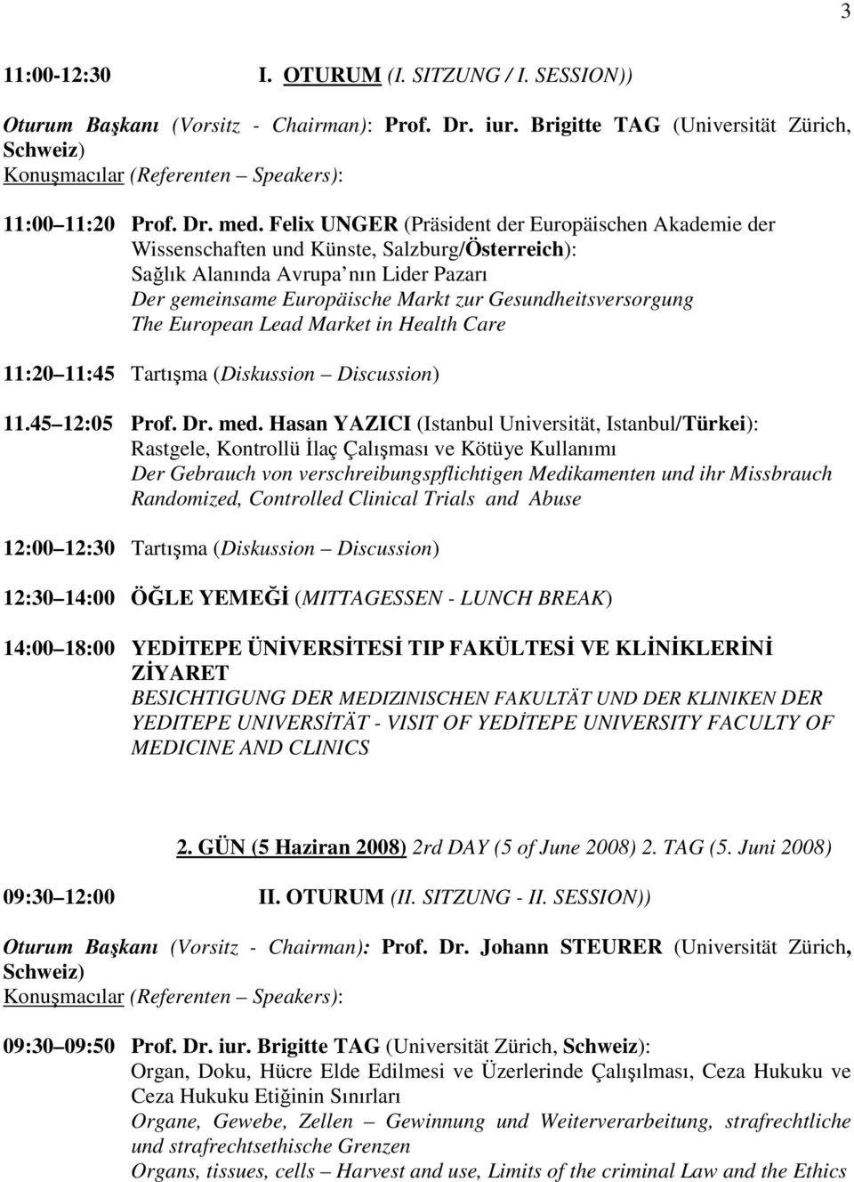Gesundheitsversorgung The European Lead Market in Health Care 11:20 11:45 Tartışma (Diskussion Discussion) 11.45 12:05 Prof. Dr. med.
