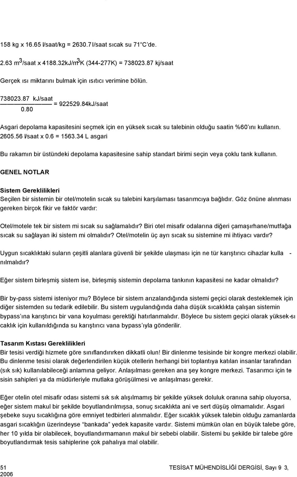 80 Asgari depolama kapasitesini seçmek için en yüksek sıcak su talebinin olduğu saatin %60 ını kullanın. 2605.56 l/saat x 0.6 = 1563.