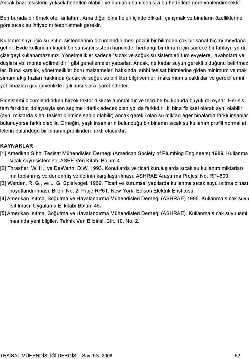 Kullanım suyu için su ısıtıcı sistemlerinin ölçümlendirilmesi pozitif bir bilimden çok bir sanat biçimi meydana getirir.