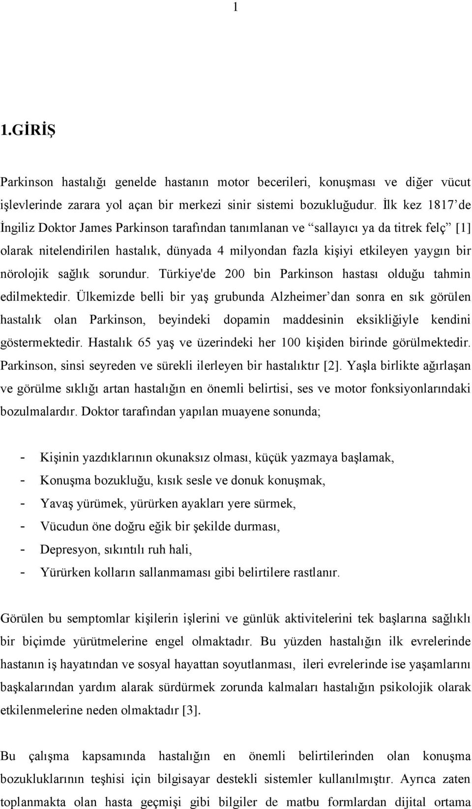 sağlık sorundur. Türkiye'de 200 bin Parkinson hastası olduğu tahmin edilmektedir.