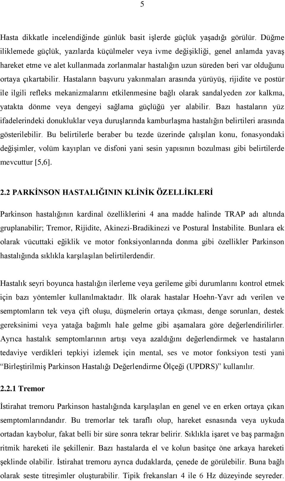 Hastaların baģvuru yakınmaları arasında yürüyüģ, rijidite ve postür ile ilgili refleks mekanizmalarını etkilenmesine bağlı olarak sandalyeden zor kalkma, yatakta dönme veya dengeyi sağlama güçlüğü