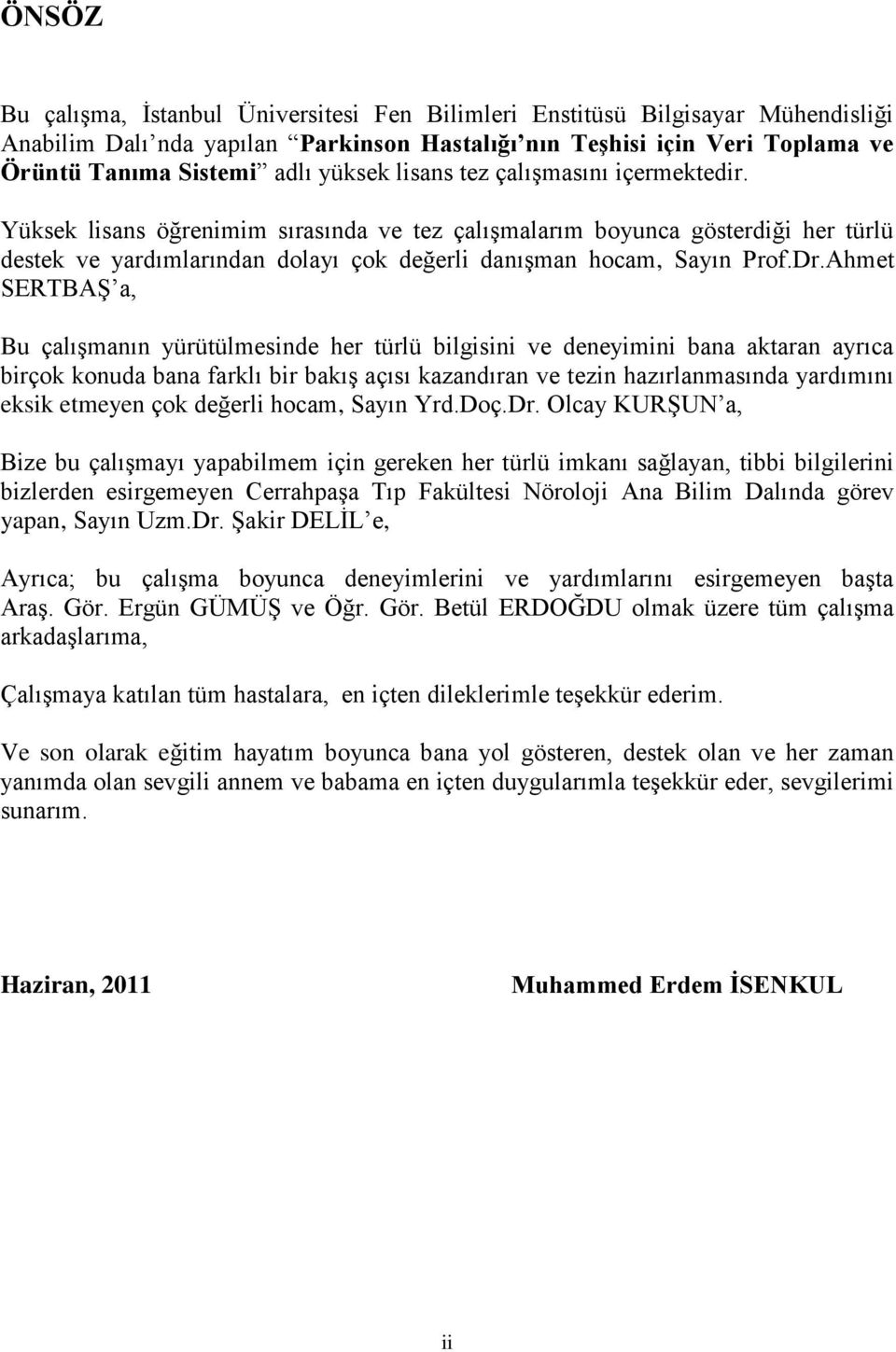 Dr.Ahmet SERTBAġ a, Bu çalıģmanın yürütülmesinde her türlü bilgisini ve deneyimini bana aktaran ayrıca birçok konuda bana farklı bir bakıģ açısı kazandıran ve tezin hazırlanmasında yardımını eksik