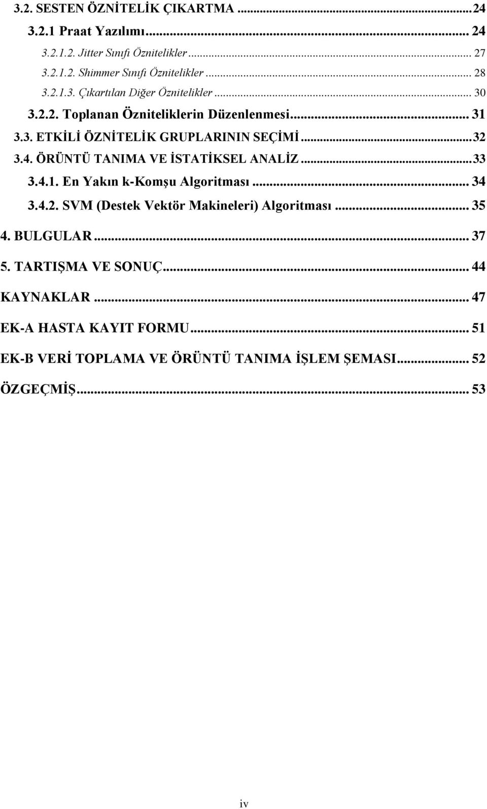 ÖRÜNTÜ TANIMA VE ĠSTATĠKSEL ANALĠZ... 33 3.4.1. En Yakın k-komģu Algoritması... 34 3.4.2. SVM (Destek Vektör Makineleri) Algoritması... 35 4.