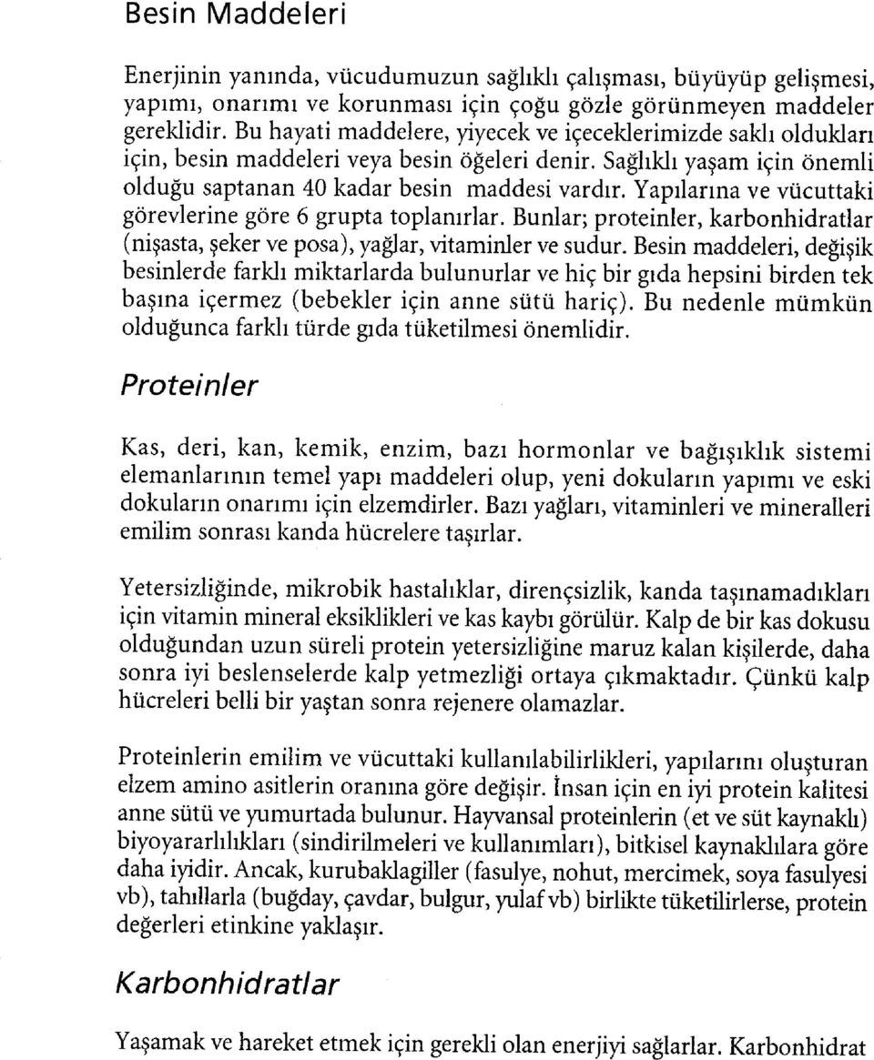 Yapılarına ve vücuttaki görevlerine göre 6 grupta toplanırlar. Bunlar; proteinler, karbonhidratlar (nişasta, şeker ve posa), yağlar, vitaminler ve sudur.