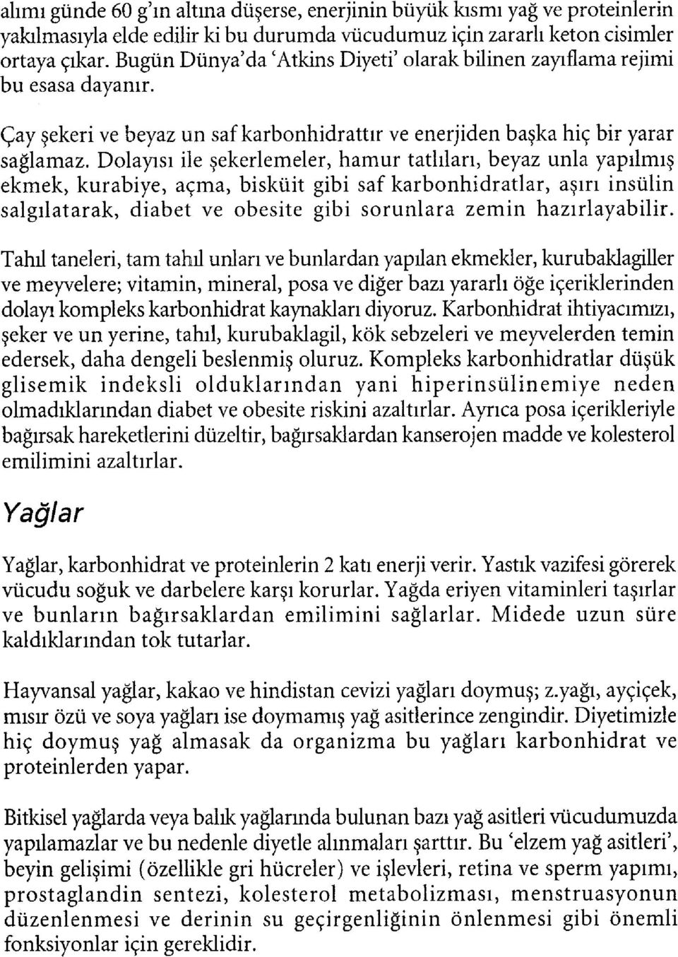 Dolayısı ile şekerlemeler, hamur tatlıları, beyaz unla yapılmış ekmek, kurabiye, açma, bisküit gibi saf karbonhidratlar, aşırı insulin salgılatarak, diabet ve obesite gibi sorunlara zemin