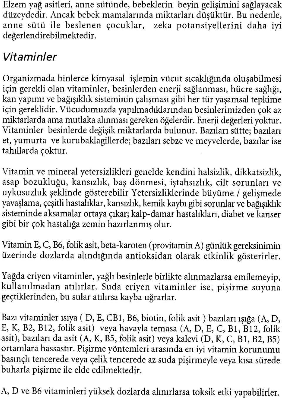 Vitaminler Organizmada binlerce kimyasal işlemin vücut sıcaklığında oluşabilmesi için gerekli olan vitaminler, besinlerden enerji sağlanması, hücre sağlığı, kan yapımı ve bağışıklık sisteminin