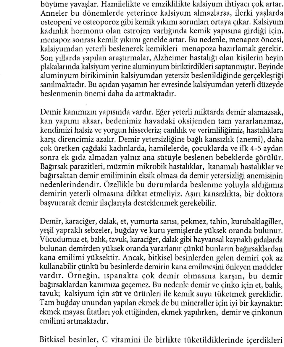 Kalsiyum kadınlık hormonu olan estrojen varlığında kemik yapısına girdiği için, menapoz sonrası kemik yıkımı genelde artar.