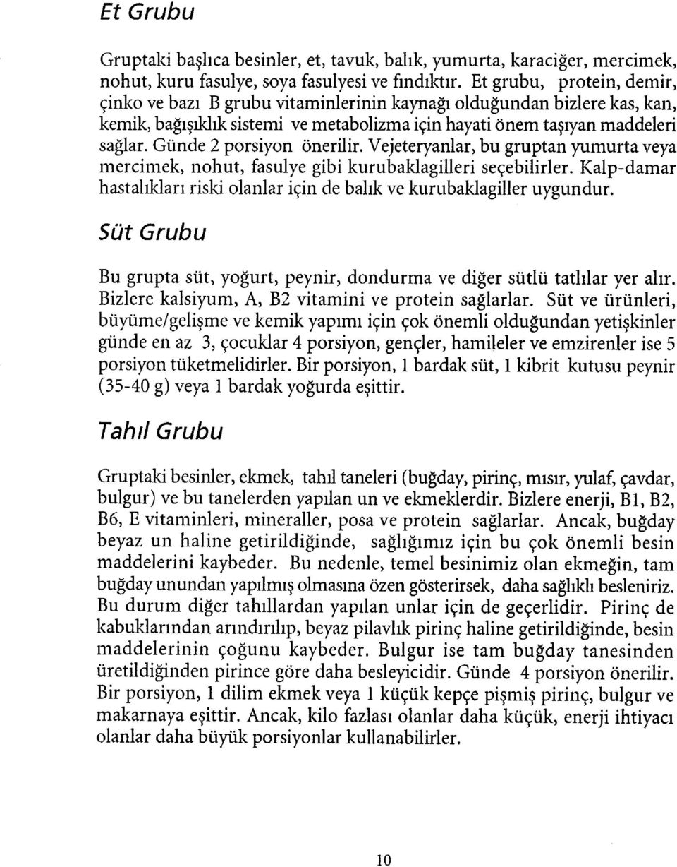 Günde 2 porsiyon önerilir. Vejeteryanlar, bu gruptan yumurta veya mercimek, nohut, fasulye gibi kurubaklagiueri seçebilirler.