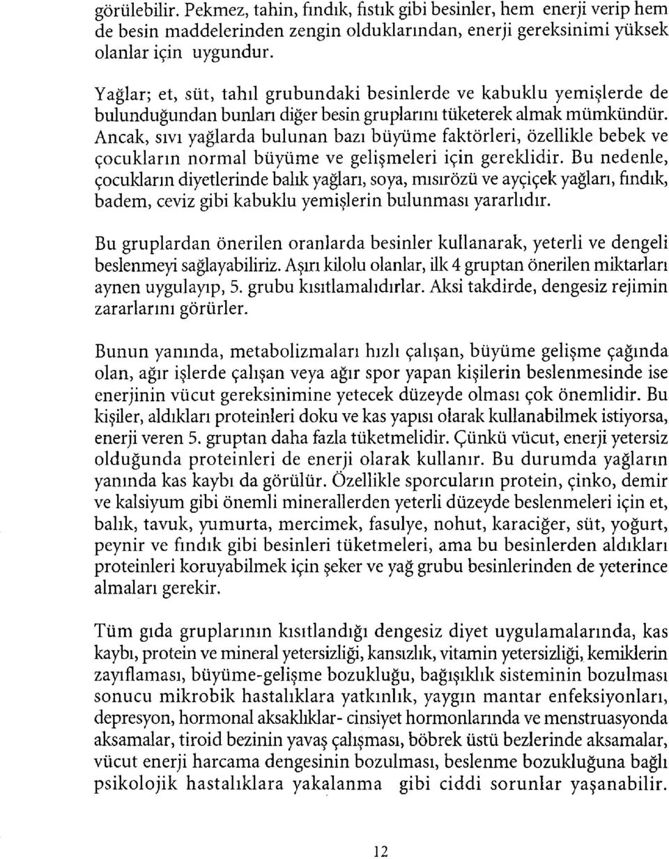 Ancak, sıvı yağlarda bulunan bazı büyüme faktörleri, özellikle bebek ve çocukların normal büyüme ve gelişmeleri için gereklidir.