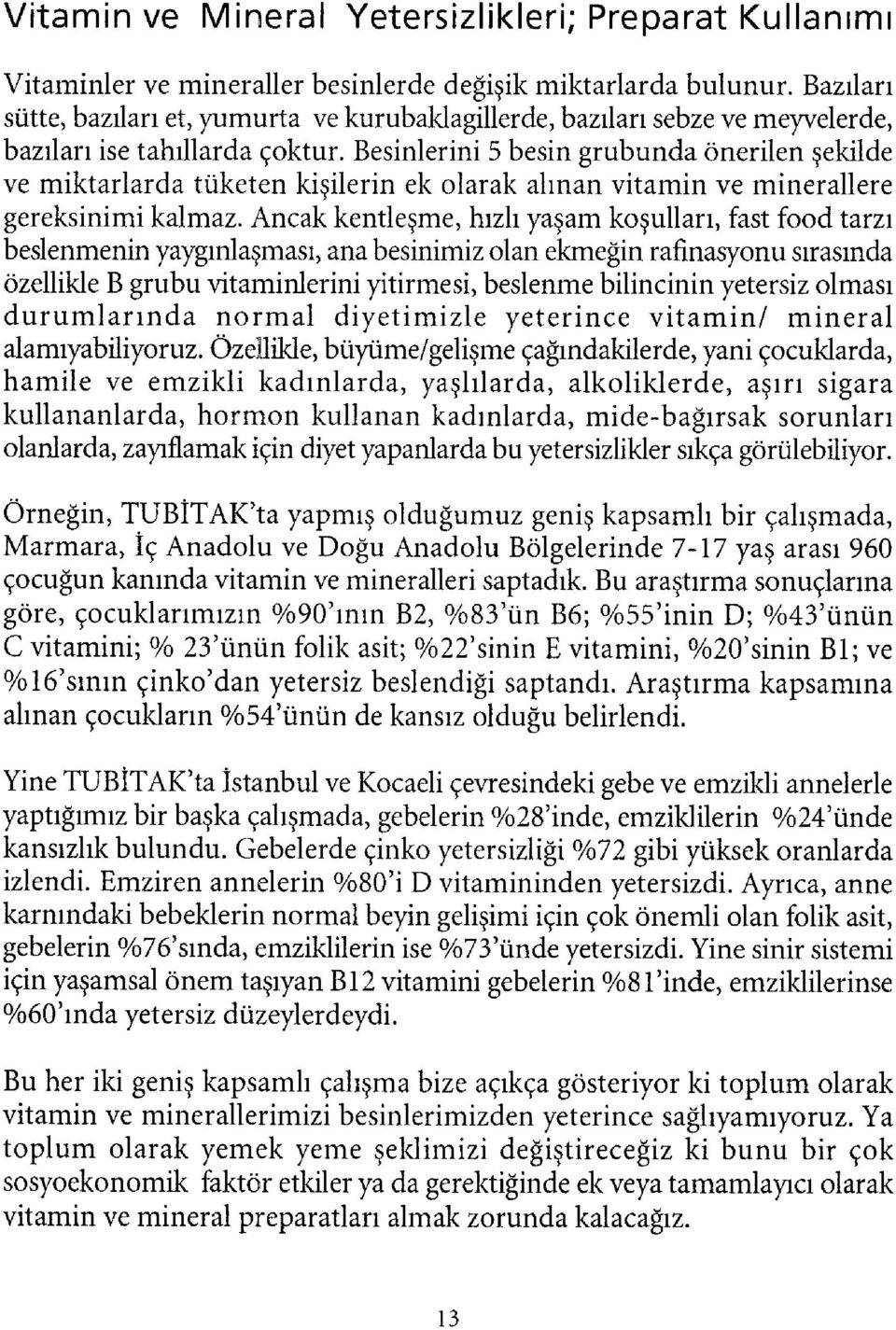 Besinlerini 5 besin grubunda önerilen şekilde ve miktarlarda tüketen kişilerin ek olarak alınan vitamin ve minerallere gereksinimi kalmaz.