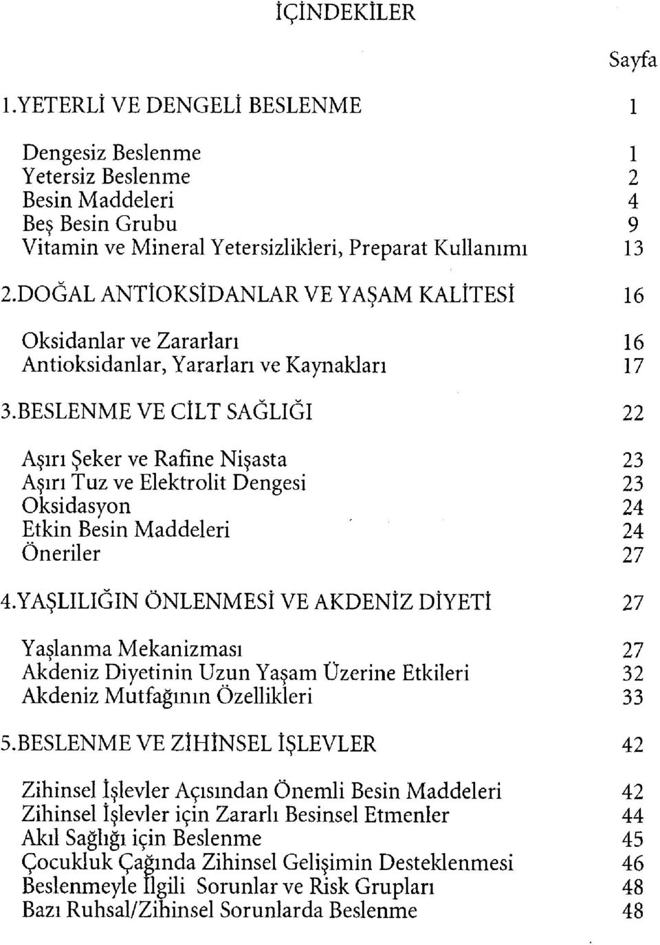 BESLENME VE CİLT SAĞLIĞI 22 Aşırı Şeker ve Rafine Nişasta 23 Aşırı Tuz ve Elektrolit Dengesi 23 Oksidasyon 24 Etkin Besin Maddeleri 24 Öneriler 27 4.