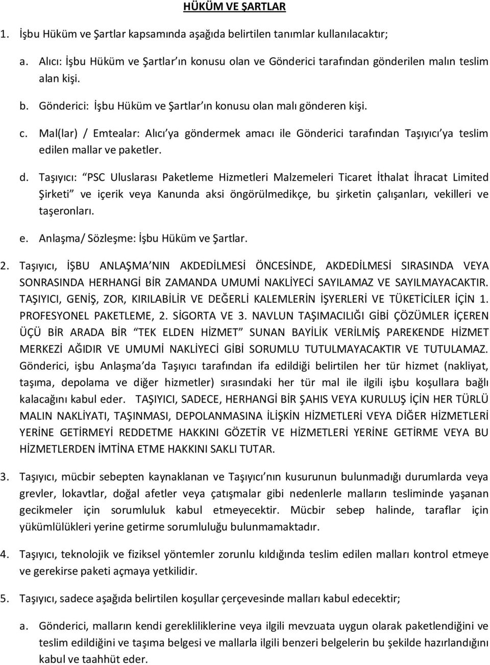 Mal(lar) / Emtealar: Alıcı ya göndermek amacı ile Gönderici tarafından Taşıyıcı ya teslim edilen mallar ve paketler. d.