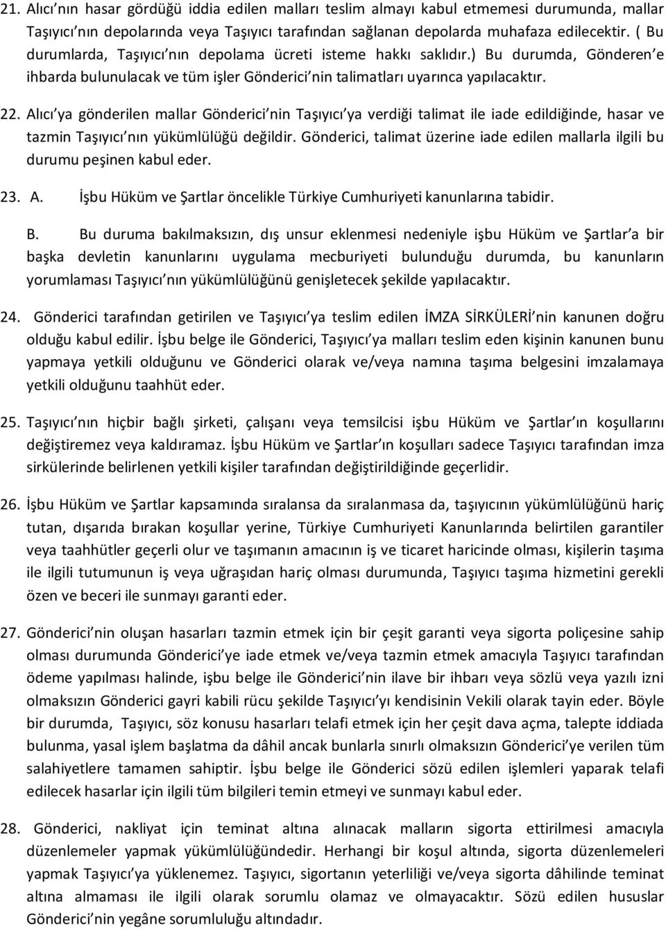 Alıcı ya gönderilen mallar Gönderici nin Taşıyıcı ya verdiği talimat ile iade edildiğinde, hasar ve tazmin Taşıyıcı nın yükümlülüğü değildir.