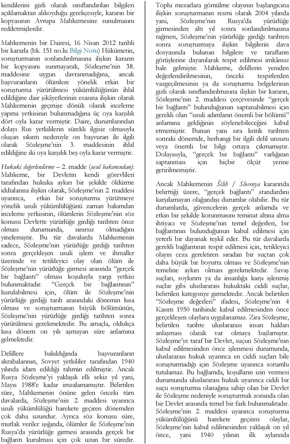 maddesine uygun davranmadığına, ancak başvuranların ölümlere yönelik etkin bir soruşturma yürütülmesi yükümlülüğünün ihlal edildiğine dair şikâyetlerinin esasına ilişkin olarak Mahkemenin geçmişe