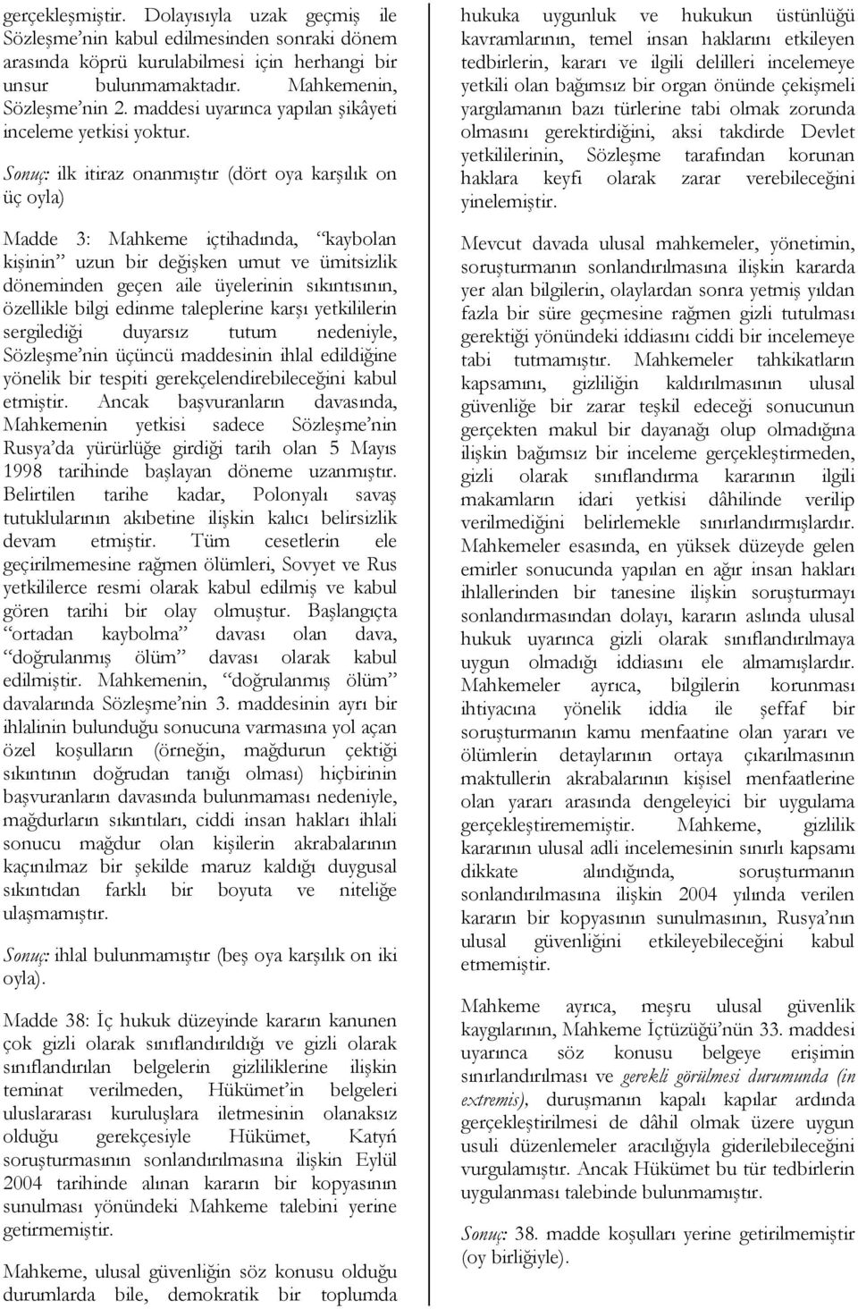 Sonuç: ilk itiraz onanmıştır (dört oya karşılık on üç oyla) Madde 3: Mahkeme içtihadında, kaybolan kişinin uzun bir değişken umut ve ümitsizlik döneminden geçen aile üyelerinin sıkıntısının,